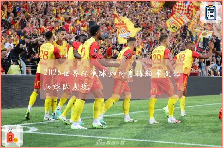 2026世界杯滚球如何看待赔率变化和球队表现